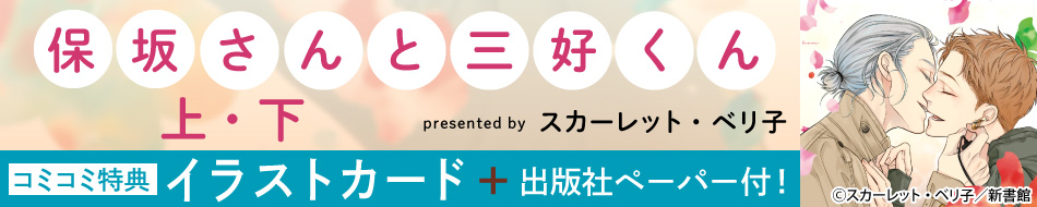 『保坂さんと三好くん（上）（下）』発売記念 スカーレット・ベリ子先生特設ページ