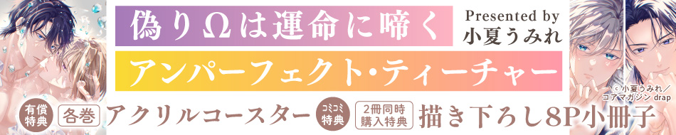 『偽り&Omega;は運命に啼く＆アンパーフェクト・ティーチャー』２冊同時発売記念　小夏うみれ先生インタビュー