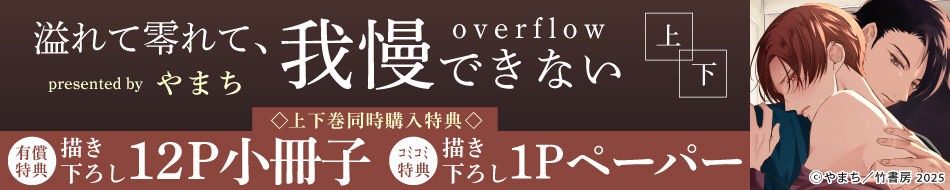 『溢れて零れて、我慢できない overflow（上）（下）』発売記念　やまち先生お試し読みページ