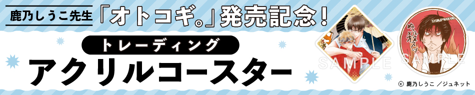 鹿乃しうこ先生「オトコギ。」発売記念!トレーディングアクリルコースター