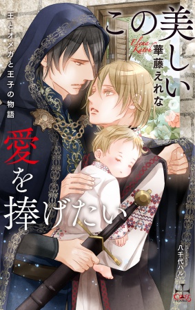 この美しい愛を捧げたい ～王とオメガと王子の物語～