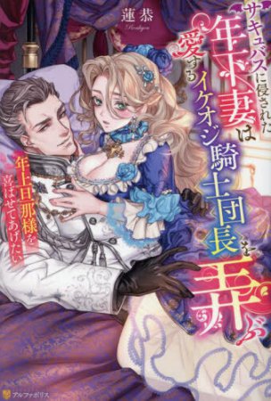 サキュバスに侵された年下妻は愛するイケオジ騎士団長を弄ぶ　年上旦那様を喜ばせてあげたい