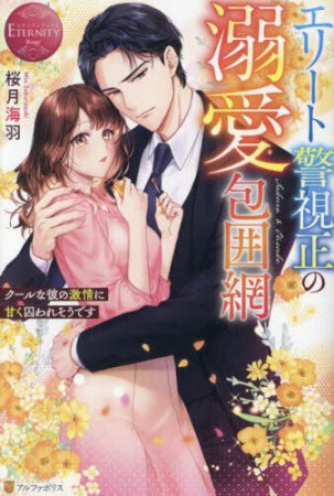 エリート警視正の溺愛包囲網　クールな彼の激情に甘く囚われそうです