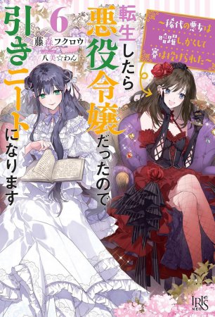 転生したら悪役令嬢だったので引きニートになります（6）～稀代の悪女は暗躍し、かくして賽は投げられた～