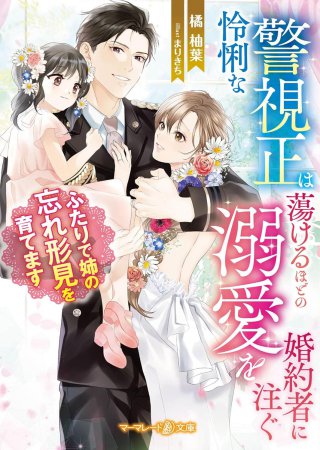 怜悧な警視正は蕩けるほどの溺愛を婚約者に注ぐ～ふたりで姉の忘れ形見を育てます～