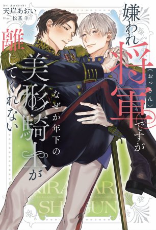 嫌われ将軍(おっさん)ですがなぜか年下の美形騎士が離してくれない