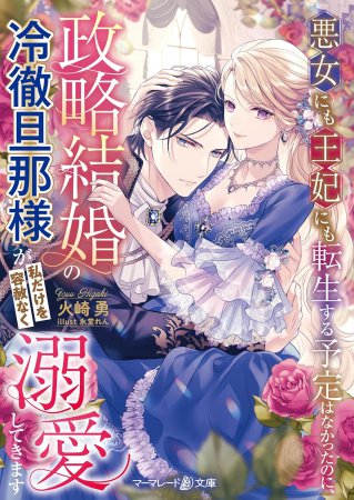 悪女にも王妃にも転生する予定はなかったのに、政略結婚の冷徹旦那様が私だけを容赦なく溺愛してきます
