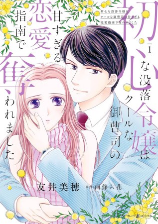 初心な没落令嬢はクールな御曹司の甘すぎる恋愛指南で奪われました（1）