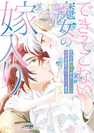 できそこない魔女の嫁入り～かつての弟子からこじらせ溺愛されて成り上がります～（3）