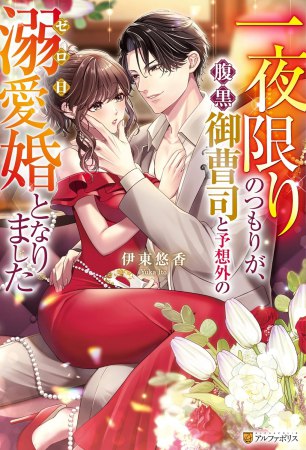 一夜限りのつもりが、腹黒御曹司と予想外のゼロ日溺愛婚となりました