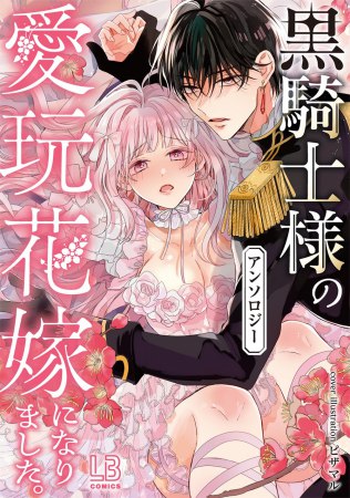黒騎士様の愛玩花嫁になりました。アンソロジー