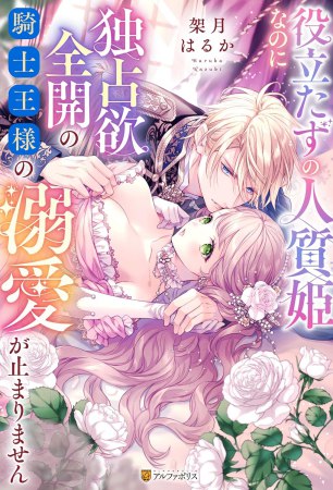 役立たずの人質姫なのに独占欲全開の騎士王様の寵愛が止まりません
